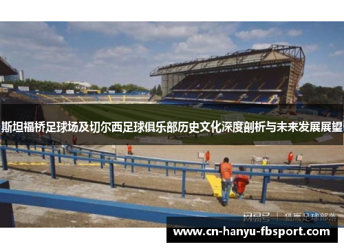 斯坦福桥足球场及切尔西足球俱乐部历史文化深度剖析与未来发展展望