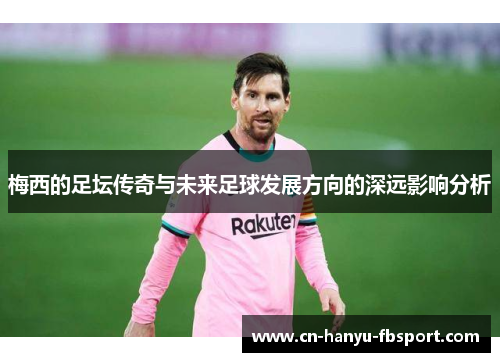 梅西的足坛传奇与未来足球发展方向的深远影响分析