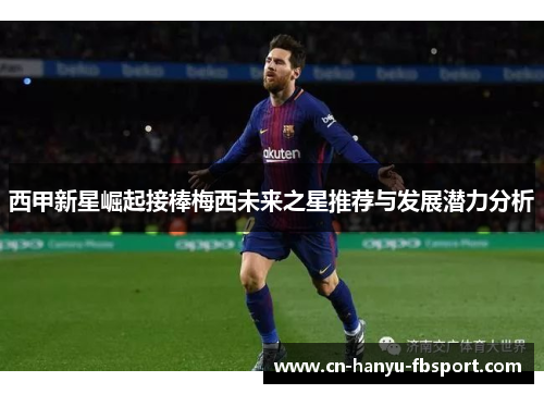 西甲新星崛起接棒梅西未来之星推荐与发展潜力分析