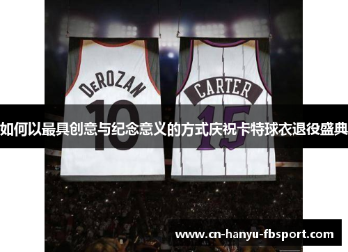 如何以最具创意与纪念意义的方式庆祝卡特球衣退役盛典